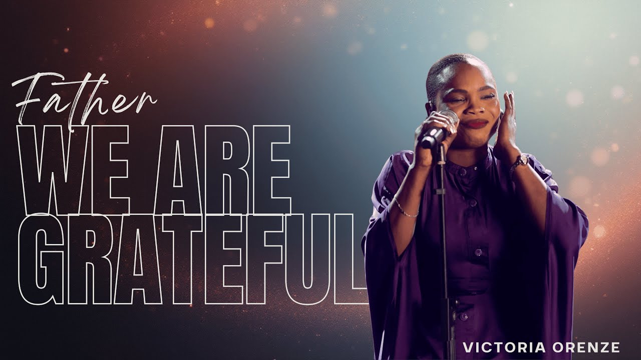 Victoria Orenze — Father We Are Grateful — Music Performance